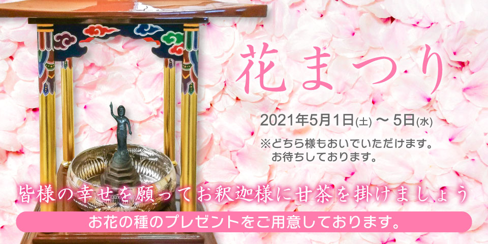 花まつり 2021年5月1日(土)~5日(水) 皆様の幸せを願ってお釈迦様に甘茶を掛けましょう